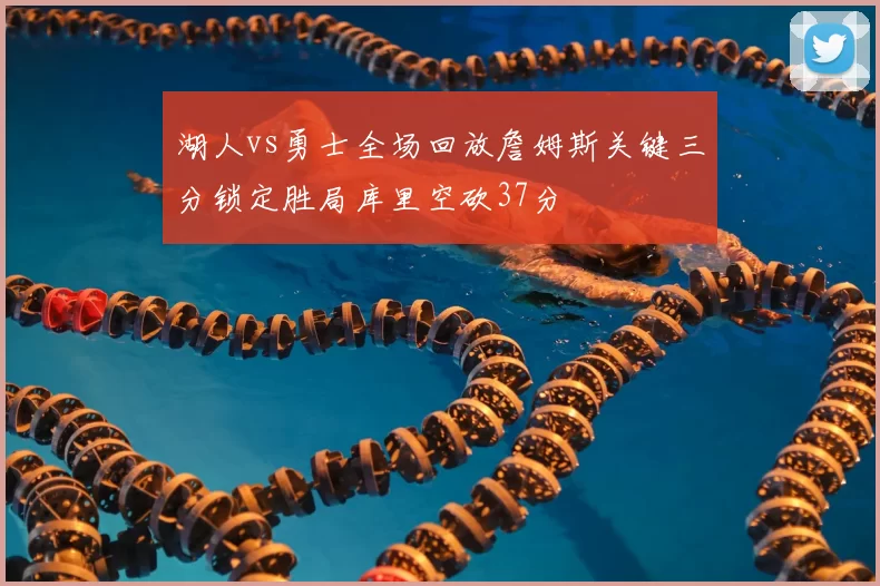 湖人vs勇士全场回放詹姆斯关键三分锁定胜局库里空砍37分
