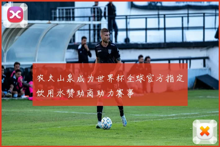农夫山泉成为世界杯全球官方指定饮用水赞助商助力赛事