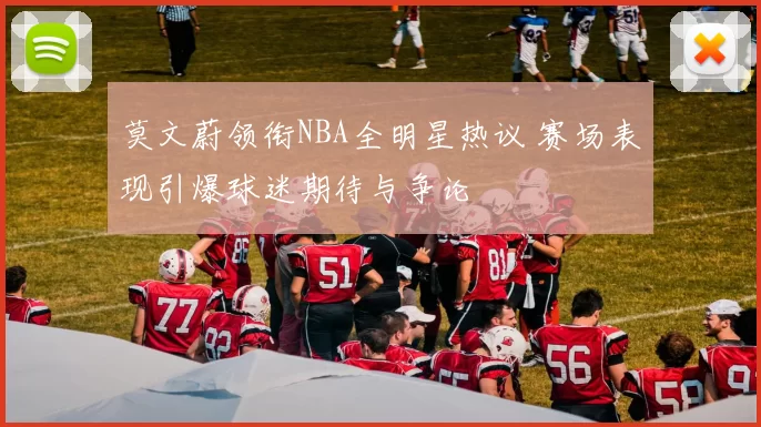 莫文蔚领衔NBA全明星热议 赛场表现引爆球迷期待与争论