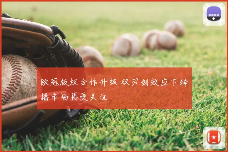 欧冠版权合作升级 双刃剑效应下转播市场再受关注