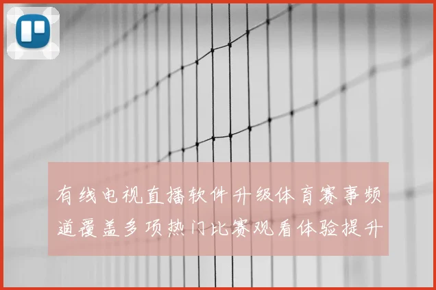 有线电视直播软件升级体育赛事频道覆盖多项热门比赛观看体验提升