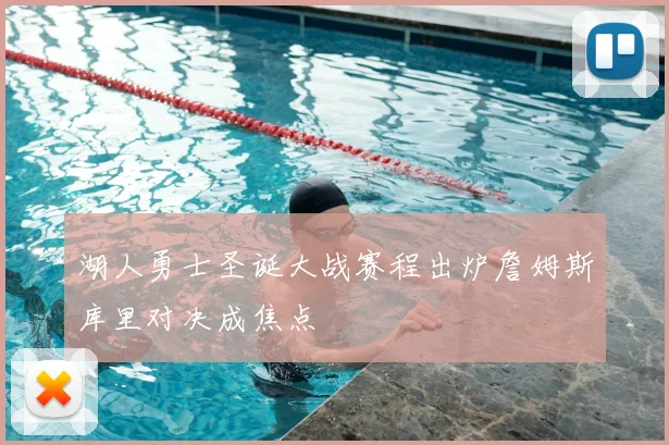 湖人勇士圣诞大战赛程出炉詹姆斯库里对决成焦点