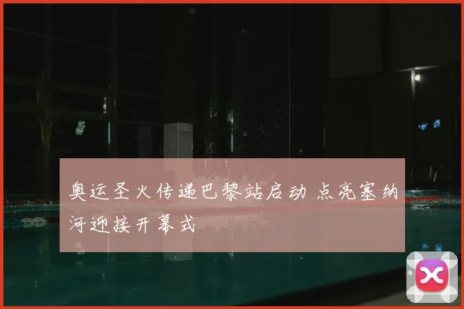 奥运圣火传递巴黎站启动 点亮塞纳河迎接开幕式