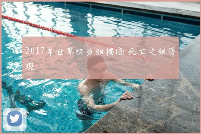 2017年世界杯分组揭晓 死亡之组浮现